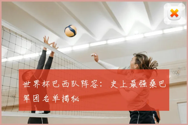 世界杯巴西队阵容：史上最强桑巴军团名单揭秘
