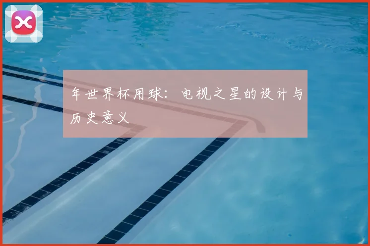 年世界杯用球：电视之星的设计与历史意义