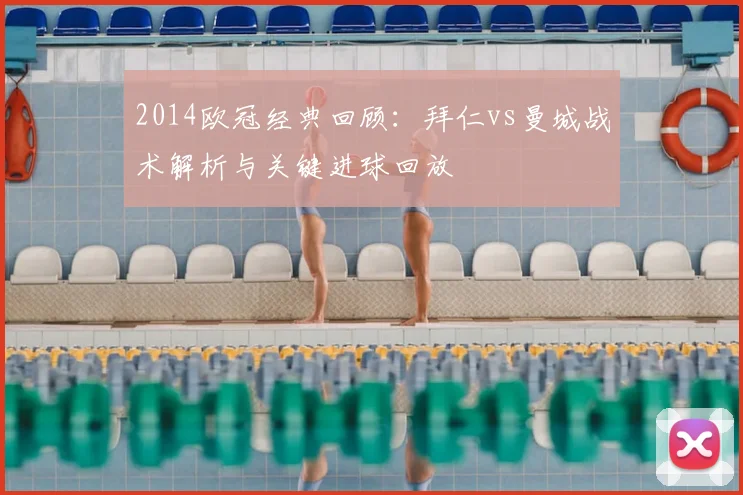 2014欧冠经典回顾：拜仁vs曼城战术解析与关键进球回放